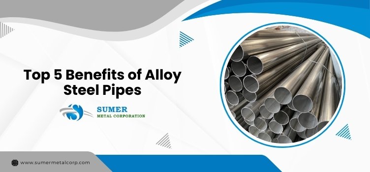 Top 5 Benefits of Alloy Steel Pipes