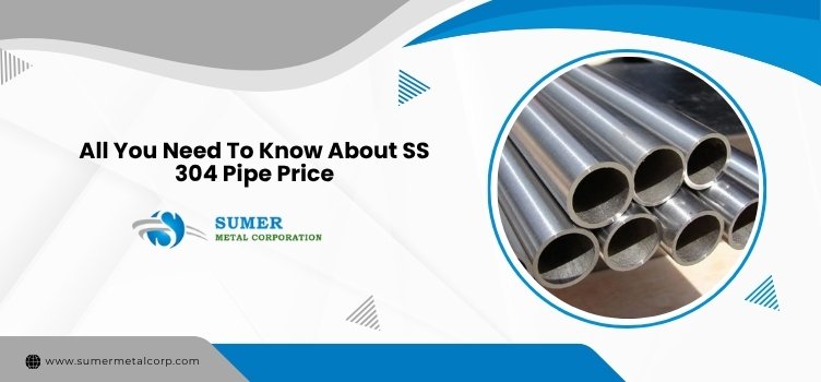 All You Need To Know About SS 304 Pipe Price