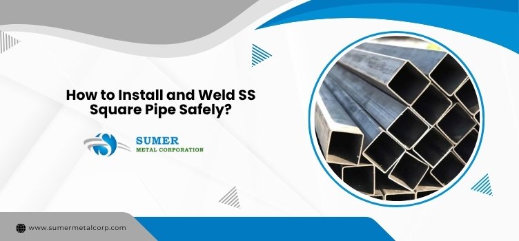 How to Install and Weld SS Square Pipe Safely